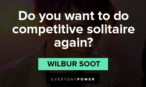 wilbur soot quotes on do you want to do competitive solitaire again