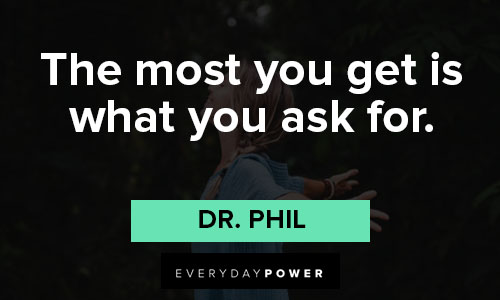 Dr. Phil quotes about the most you get is what you ask for