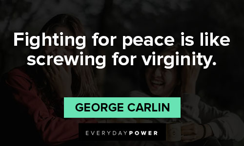 george carlin quotes about fighting for peace is like screwing for virginity