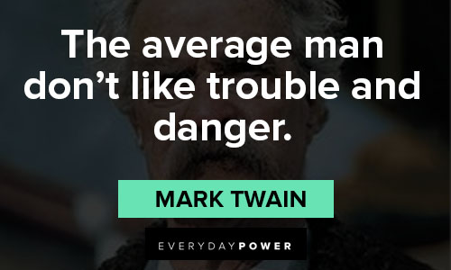 Huckleberry Finn quotes about the average man don’t like trouble and danger