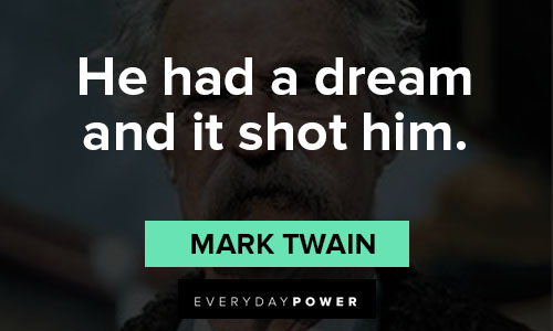 Huckleberry Finn quotes about he had a dream and it shot him