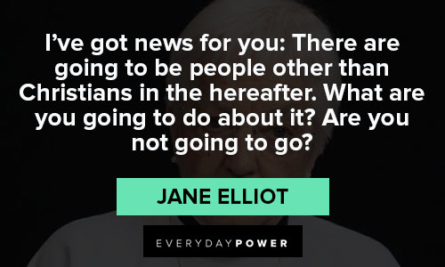 Thought provoking Jane Elliot quotes