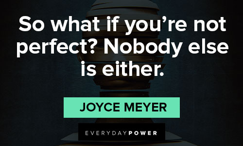 Joyce Meyer quotes about so what if you’re not perfect? Nobody else is either