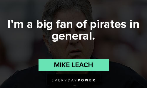Mike Leach quotes about I’m a big fan of pirates in general
