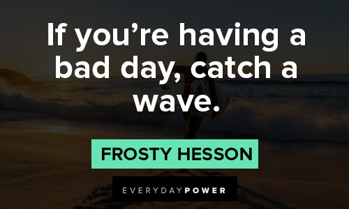 surfing quotes about if you're having a bad day, catch a wave