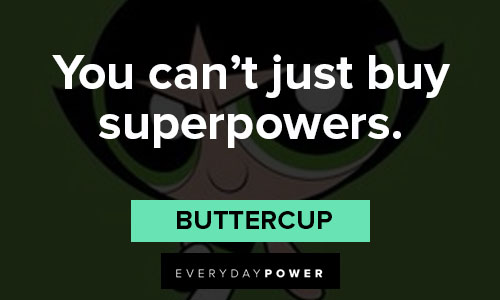 The Powerpuff Girls quotes about you can’t just buy superpowers