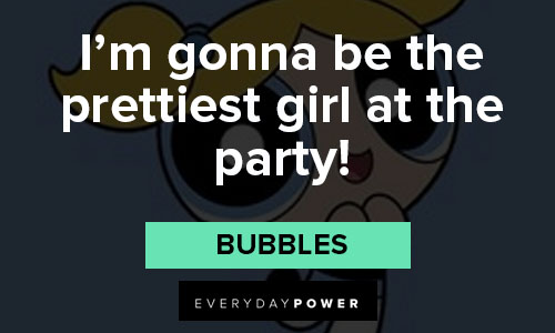 The Powerpuff Girls quotes about I'm gonna be the prettiest girl at the party