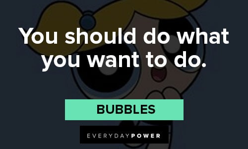 The Powerpuff Girls quotes about you should do what you want to do