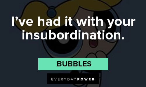 The Powerpuff Girls quotes about I’ve had it with your insubordination