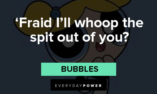 The Powerpuff Girls quotes about fraid I’ll whoop the spit out of you