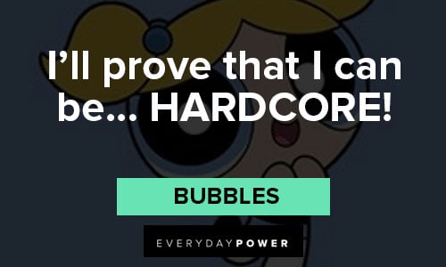 The Powerpuff Girls quotes about I'll prove that I can be... HARDCORE